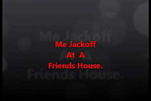 Jackoff At A Friends House 