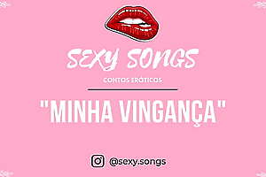 Minha Vingança - Conto Erótico - @sexy songs